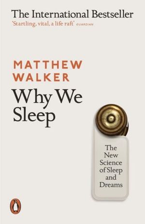 WHY WE SLEEP : THE NEW SCIENCE OF SLEEP AND DREAMS