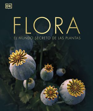 FLORA . EL MUNDO SECRETO DE LAS PLANTAS