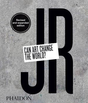 JR - CAN ART CHANGE THE WORLD - ED. REVISED AND EXPANDED