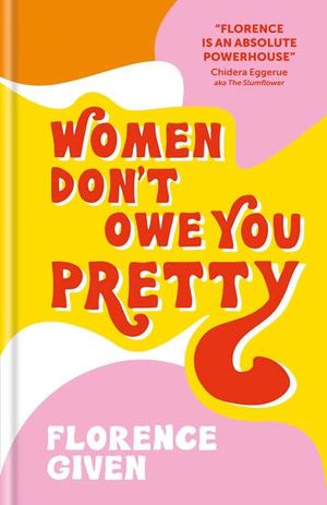WOMEN DON'T OWE YOU PRETTY