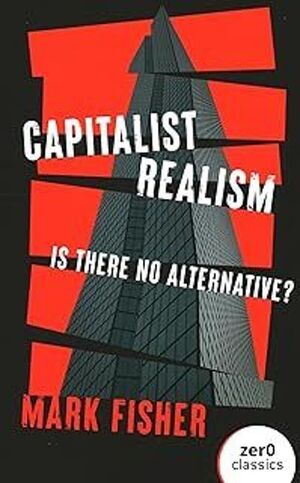CAPITALIST REALISM. IS THERE NO ALTERNATIVE?