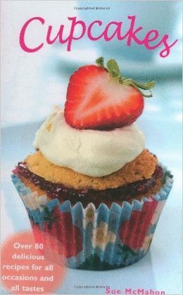 CUPCAKES: OVER 80 DELICIOUS RECIPES FOR ALL OCCASIONS AND TATSES