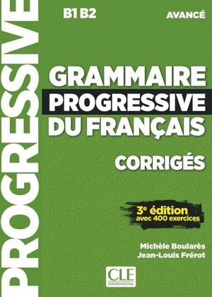 GRAMMAIRE PROGRESSIVE DU FRANÇAIS - AVANCÉ - CORRIGES B1 B2