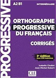 ORTHOGRAPHE PROGRESSIVE DU FRANÇAIS. INTERMEDIAIRE A2 -- B1 CORRIGÉS