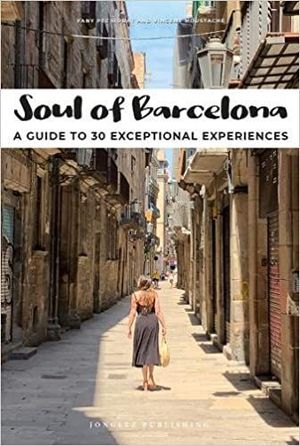 SOUL OF BARCELONA. A GUIDE TO 30 EXCEPTIONAL EXPERIENCES