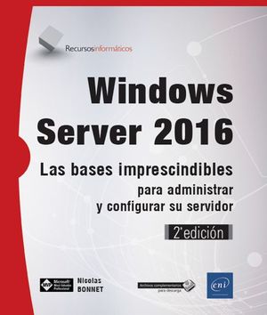 WINDOWS SERVER 2016 - LAS BASES IMPRESCINDIBLES PARA ADMINISTRAR Y CONFIGURAR SU SERVIDOR