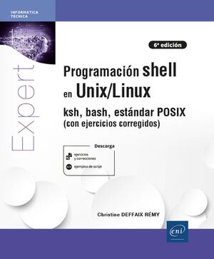 PROGRAMACIÓN SHELL EN UNIX/LINUX - KSH, BASH, ESTÁNDAR POSIX (CON EJERCICIOS CORREGIDOS) (5ª EDICIÓN)