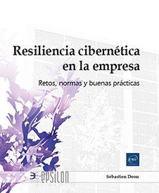 RESILIENCIA CIBERNÉTICA EN LA EMPRESA - CUESTIONES, NORMAS Y BUENAS PRÁCTICAS