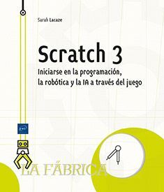 SCRATCH 3 - INICIARSE EN LA PROGRAMACIÓN, LA ROBÓTICA Y LA IA A TRAVÉS DEL JUEGO