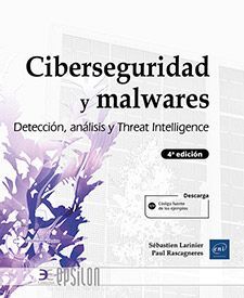 CIBERSEGURIDAD Y MALWARES - DETECCIÓN, ANÁLISIS Y THREAT INTELLIGENCE (4ª EDICIÓN)