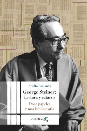 GEORGE STEINER: LECTURA Y CATARSIS. DOCE PAPELES Y UNA BIBLIOGRAFÍA