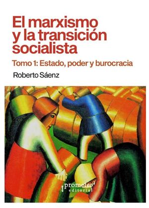 MARXISMO Y LA TRANSICIÓN SOCIALISTA, EL. TOMO 1: ESTADO, PODER Y BUROCRACIA