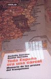TODA ESPAÑA ERA UNA CARCEL MEMORIAS DE LOS PRESOS DEL FRANQUISMO