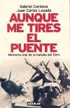 AUNQUE ME TIRES EL PUENTE MEMORIA ORAL DE LA BATALLA DEL EBRO