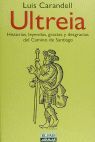 ULTREIA. HISTORIAS, LEYENDAS, GRACIAS Y DESGRACIAS DEL CAMINO DE SANTIAGO