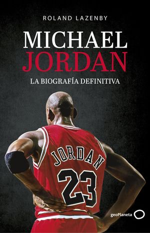 MICHAEL JORDAN - LA BIOGRAFÍA DEFINITIVA