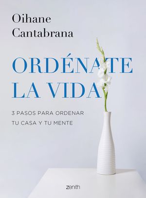 ORDÉNATE LA VIDA. 3 PASOS PARA ORDENAR TU CASA Y TU MENTE. CANTABRANA,  OIHANE (ORDENATRIX). 9788408265832 La Llar del Llibre