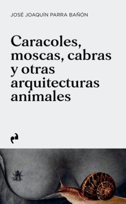 CARACOLES, MOSCAS, CABRAS Y OTRAS ARQUITECTURAS ANIMALES