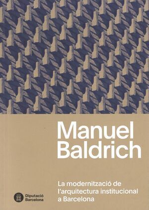 MANUEL BALDRICH. LA MODERNITZACIÓ DE L'ARQUITECTURA INSTITUCIONAL DE BARCELONA