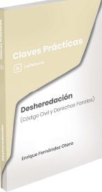 CLAVES PRÁCTICAS DESHEREDACIÓN. (CÓDIGO CIVIL Y DERECHOS FORALES)