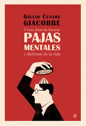 COMO DEJAR DE HACERSE PAJAS MENTALES Y DISFRUTAR DE LA VIDA