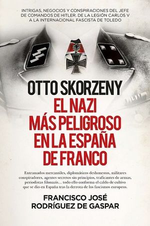 OTTO SKORZENY, EL NAZI MÁS PELIGROSO EN LA ESPAÑA DE FRANCO