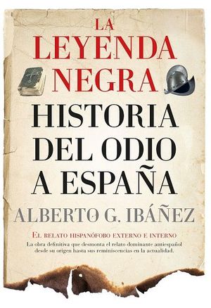 LEYENDA NEGRA: HISTORIA DEL ODIO A ESPAÑA, LA