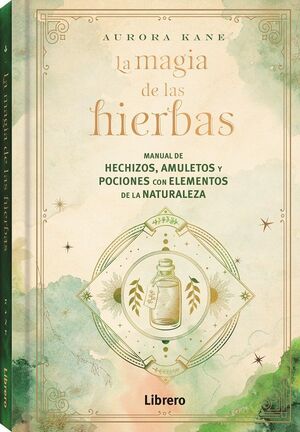 MAGIA DE LAS HIERBAS, LA. MANUAL DE HECHIZOS, AMULETOS Y POCIONES CON  ELEMENTOS DE LA NATURALEZA. KANE, AURORA. 9788411540131 La Llar del Llibre