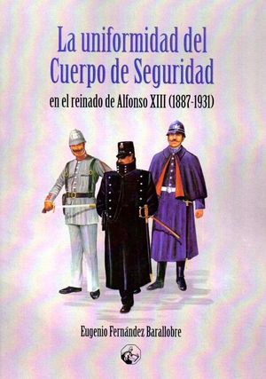UNIFORMIDAD DEL CUERPO DE SEGURIDAD EN EL REINADO DE ALFONSO XIII 1887-1931), LA