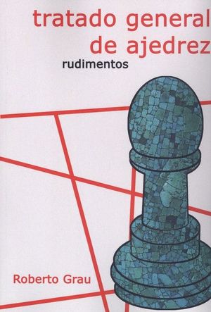 TRATADO GENERAL DE AJEDREZ I - RUDIMENTOS