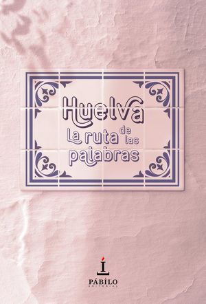 HUELVA: LA RUTA DE LAS PALABRAS