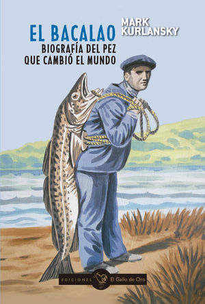 BACALAO, EL . BIOGRAFÍA DEL PEZ QUE CAMBIÓ EL MUNDO