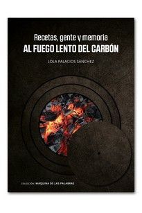 RECETAS, GENTE Y MEMORIA - AL FUEGO LENTO DEL CARBÓN