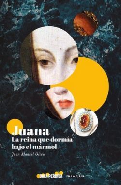 JUANA, LA REINA QUE DORMÍA BAJO EL MÁRMOL