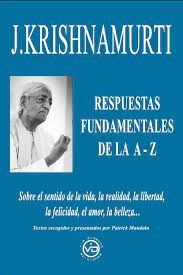 J. KRISHNAMURTI. RESPUESTAS FUNDAMENTALES DE LA A Z