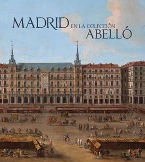 MADRID EN LA COLECCIÓN ABELLÓ