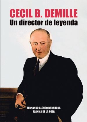 CECIL B. DEMILLE. UN DIRECTOR DE LEYENDA