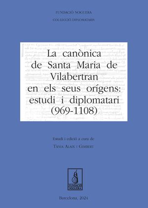 CANÒNICA DE SANTA MARIA DE VILABERTRAN EN ELS SEUS ORÍGENS: ESTUDI I DIPLOMATARI (969-1108), LA