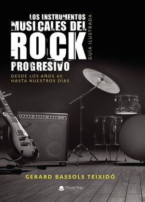 LOS INSTRUMENTOS MUSICALES DEL ROCK PROGRESIVO. GUÍA ILUSTRADA