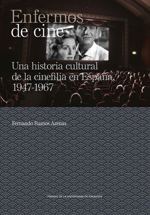 ENFERMOS DE CINE. UNA HISTORIA CULTURAL DE LA CINEFILIA EN ESPAÑA, 1947-1967