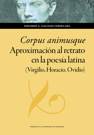 CORPUS ANIMUSQUE. APROXIMACIÓN AL RETRATO EN LA POESÍA LATINA (VIRGILIO, HORACIO, OVIDIO)