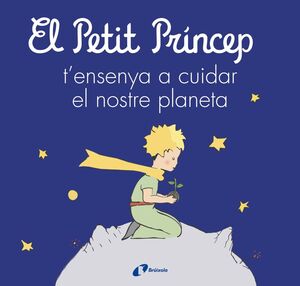 PETIT PRÍNCEP T'ENSENYA A CUIDAR EL NOSTRE PLANETA, EL