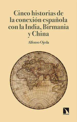 CINCO HISTORIAS DE LA CONEXIÓN ESPAÑOLA CON LA INDIA, BIRMANIA Y CHINA