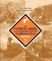 FERROCARRIL A LA DEMARCACIO DE TARRAGONA. ELS ORIGENS 1856 - 1940