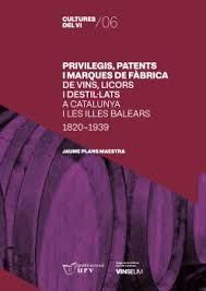 PRIVILEGIS, PATENTS I MARQUES DE FÀBRICA DE VINS, LICORS I DESTIL·LATS A CATALUNYA I LES ILLES BALEARS 1820-1939