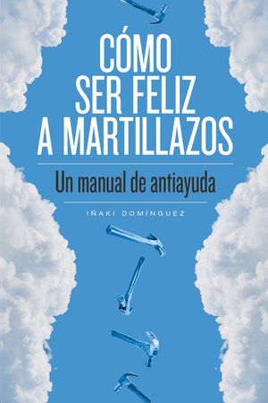 CÓMO SER FELIZ A MARTILLAZOS