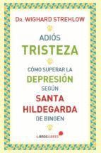 ADIOS TRISTEZA. COMO SUPERAR LA DEPRESION SEGUN SANTA HILDEGARDA DE BINGEN