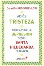 ADIOS TRISTEZA. COMO SUPERAR LA DEPRESION SEGUN SANTA HILDEGARDA DE BINGEN