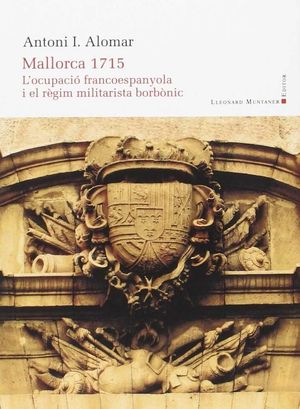 MALLORCA 1715. L'OCUPACIÓ FRANCOESPANYOLA I EL RÈGIM MILITARISTA BORBÒNIC