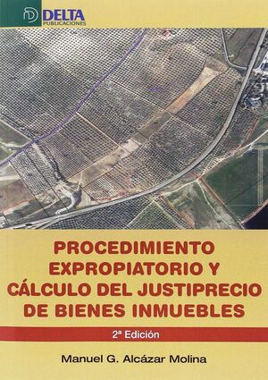 PROCEDIMIENTO EXPROPIATORIO Y CÁLCULO DEL JUSTIPRECIO DE BIENES INMUEBLES (2ª EDICIÓN)